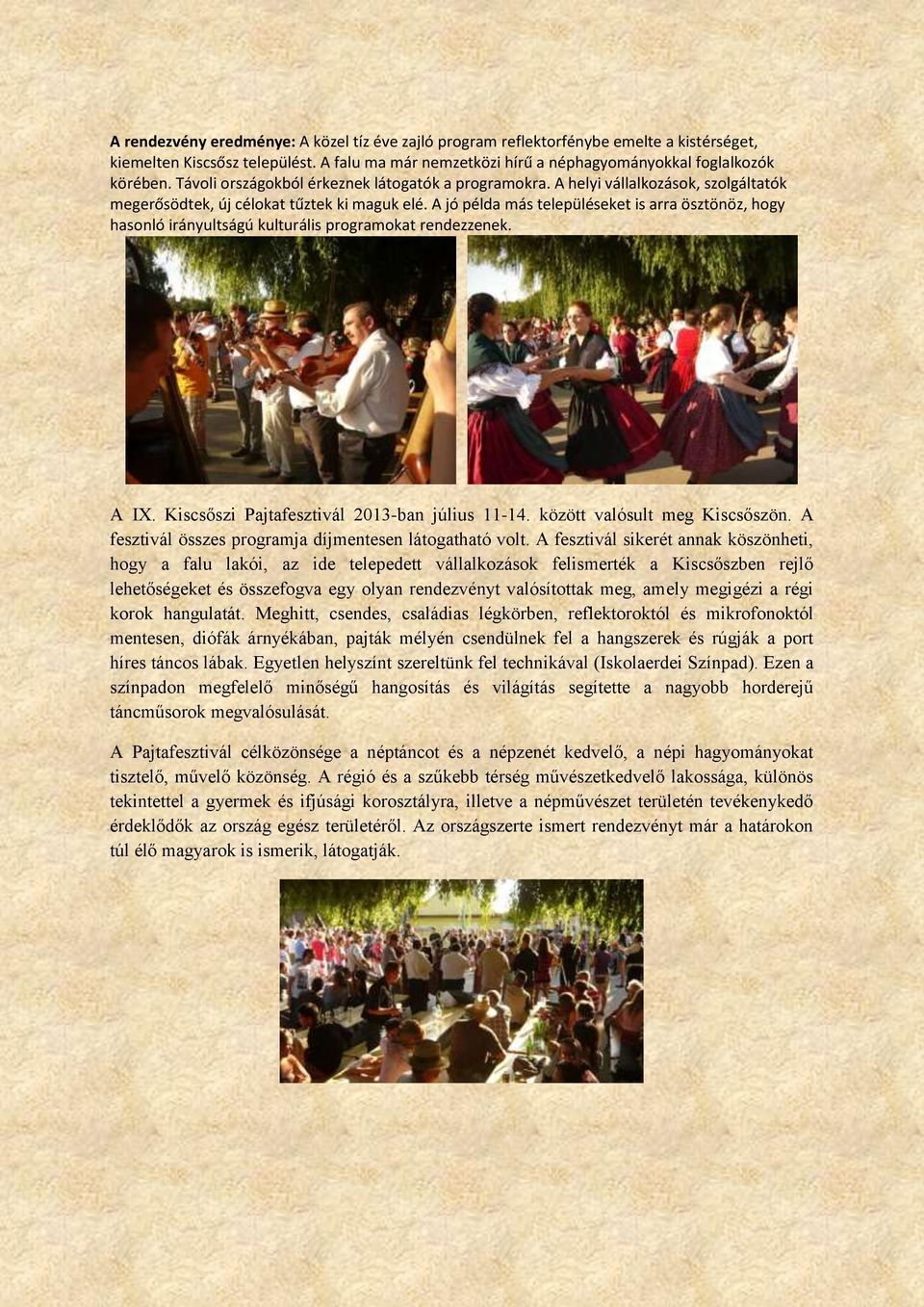 A jó példa más településeket is arra ösztönöz, hogy hasonló irányultságú kulturális programokat rendezzenek. A IX. Kiscsőszi Pajtafesztivál 2013-ban július 11-14. között valósult meg Kiscsőszön.