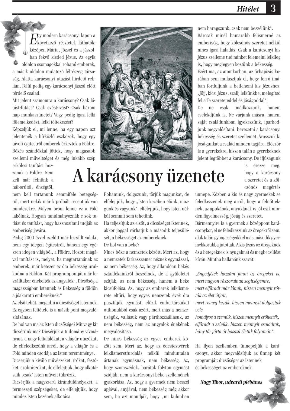 Mit jelent számomra a karácsony? Csak lótást-futást? Csak evést-ivást? Csak három nap munkaszünetet? Vagy pedig igazi lelki fölemelkedést, lelki töltekezést?