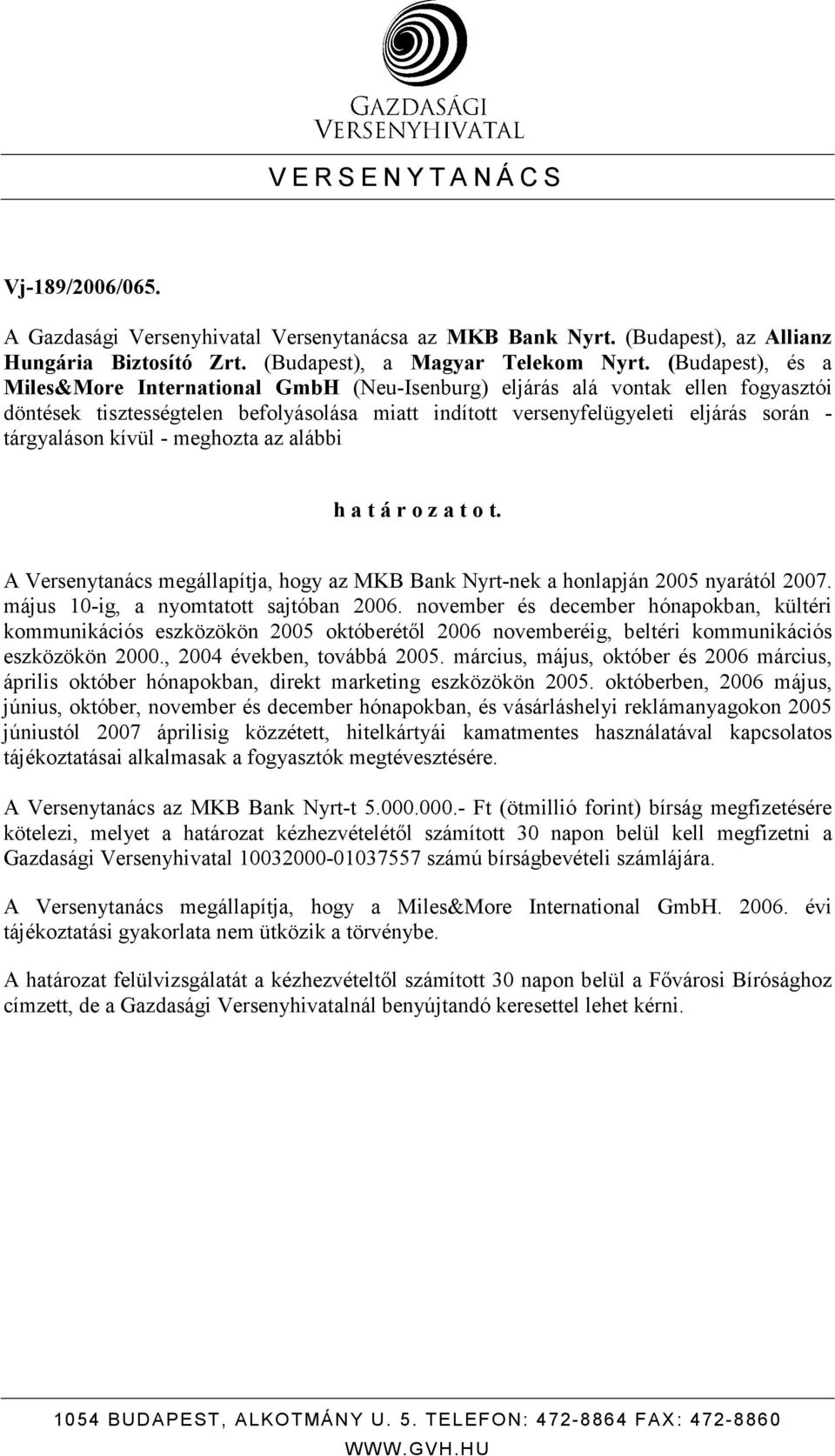 kívül - meghozta az alábbi h a t á r o z a t o t. A Versenytanács megállapítja, hogy az MKB Bank Nyrt-nek a honlapján 2005 nyarától 2007. május 10-ig, a nyomtatott sajtóban 2006.