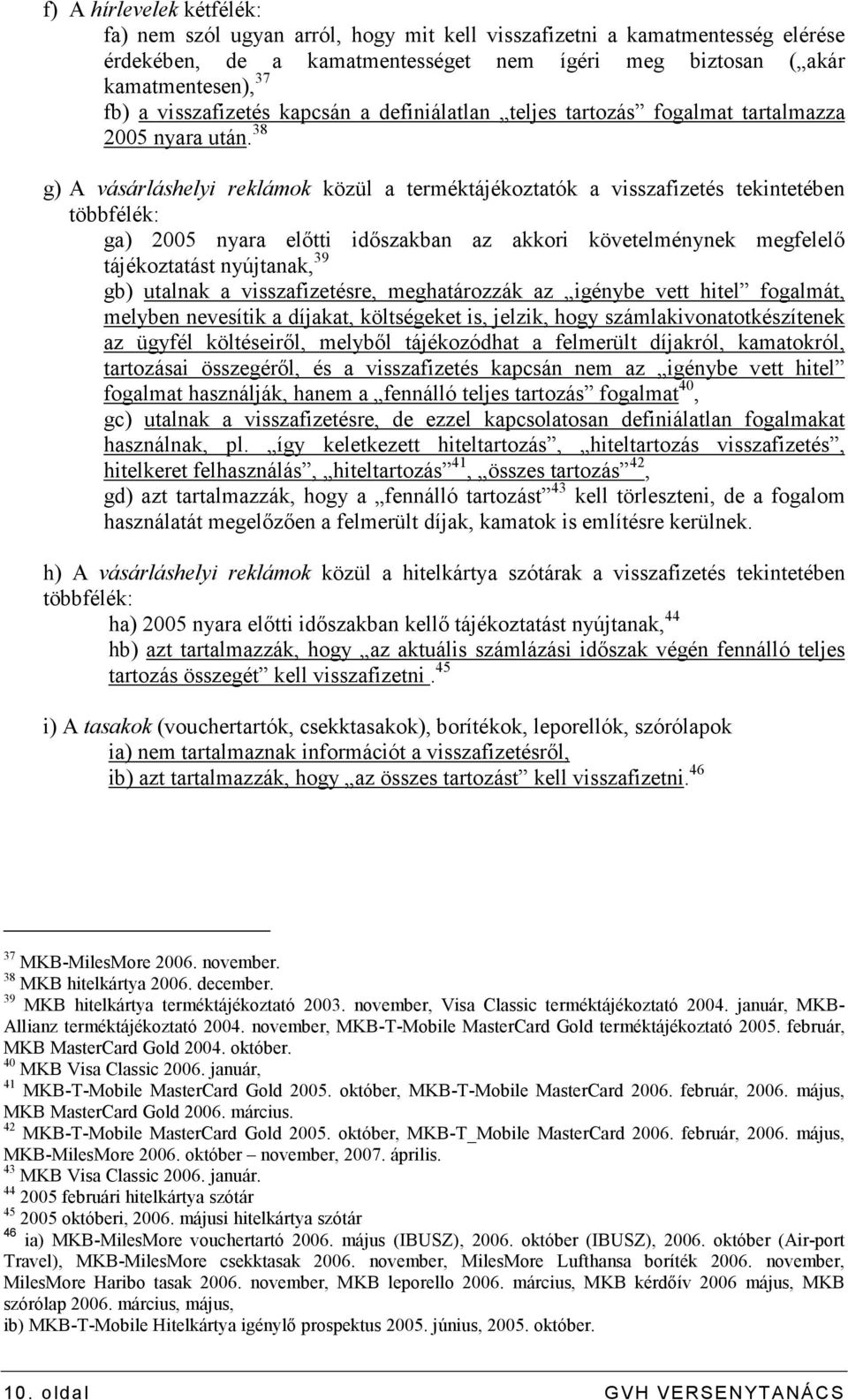 38 g) A vásárláshelyi reklámok közül a terméktájékoztatók a visszafizetés tekintetében többfélék: ga) 2005 nyara elıtti idıszakban az akkori követelménynek megfelelı tájékoztatást nyújtanak, 39 gb)