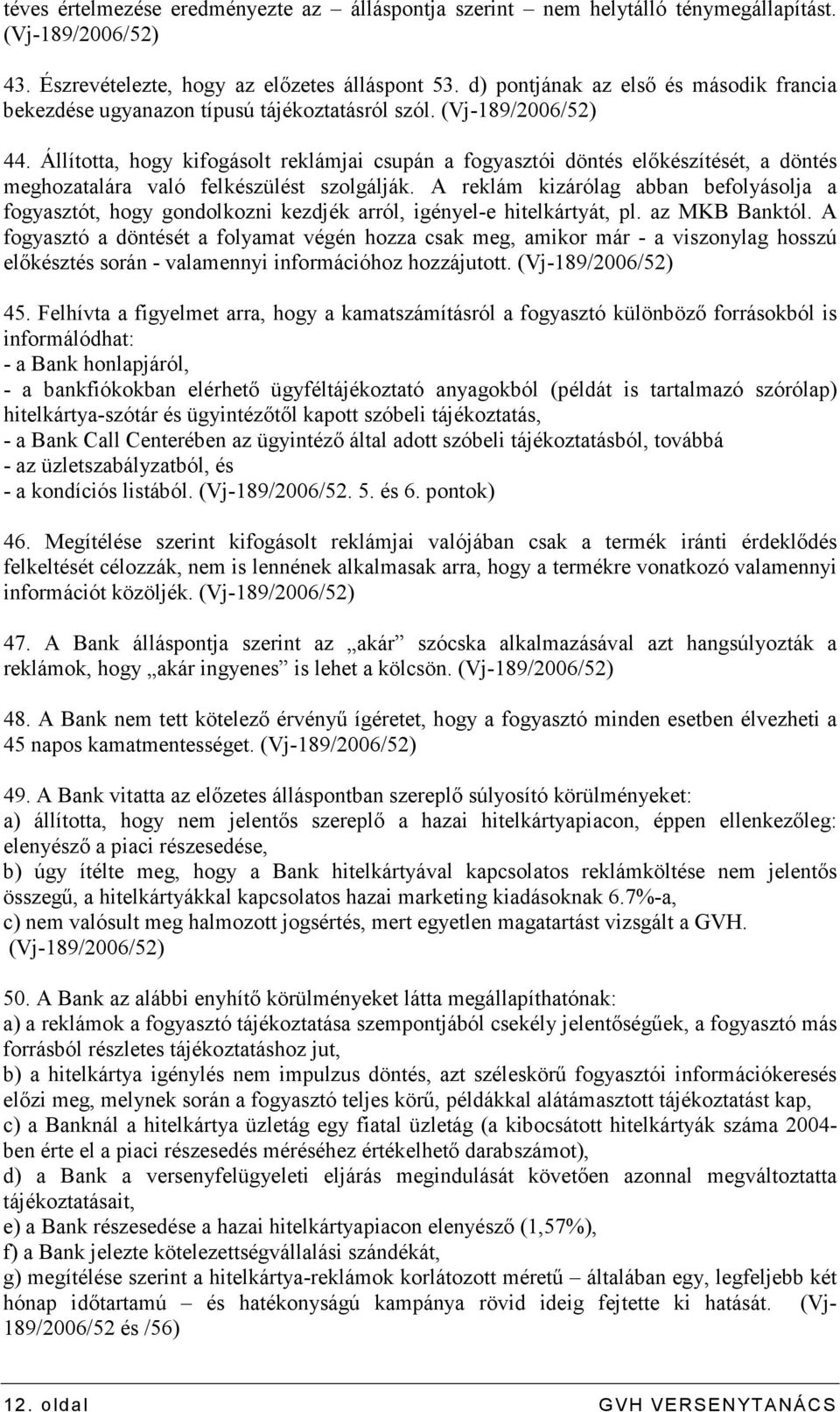 Állította, hogy kifogásolt reklámjai csupán a fogyasztói döntés elıkészítését, a döntés meghozatalára való felkészülést szolgálják.