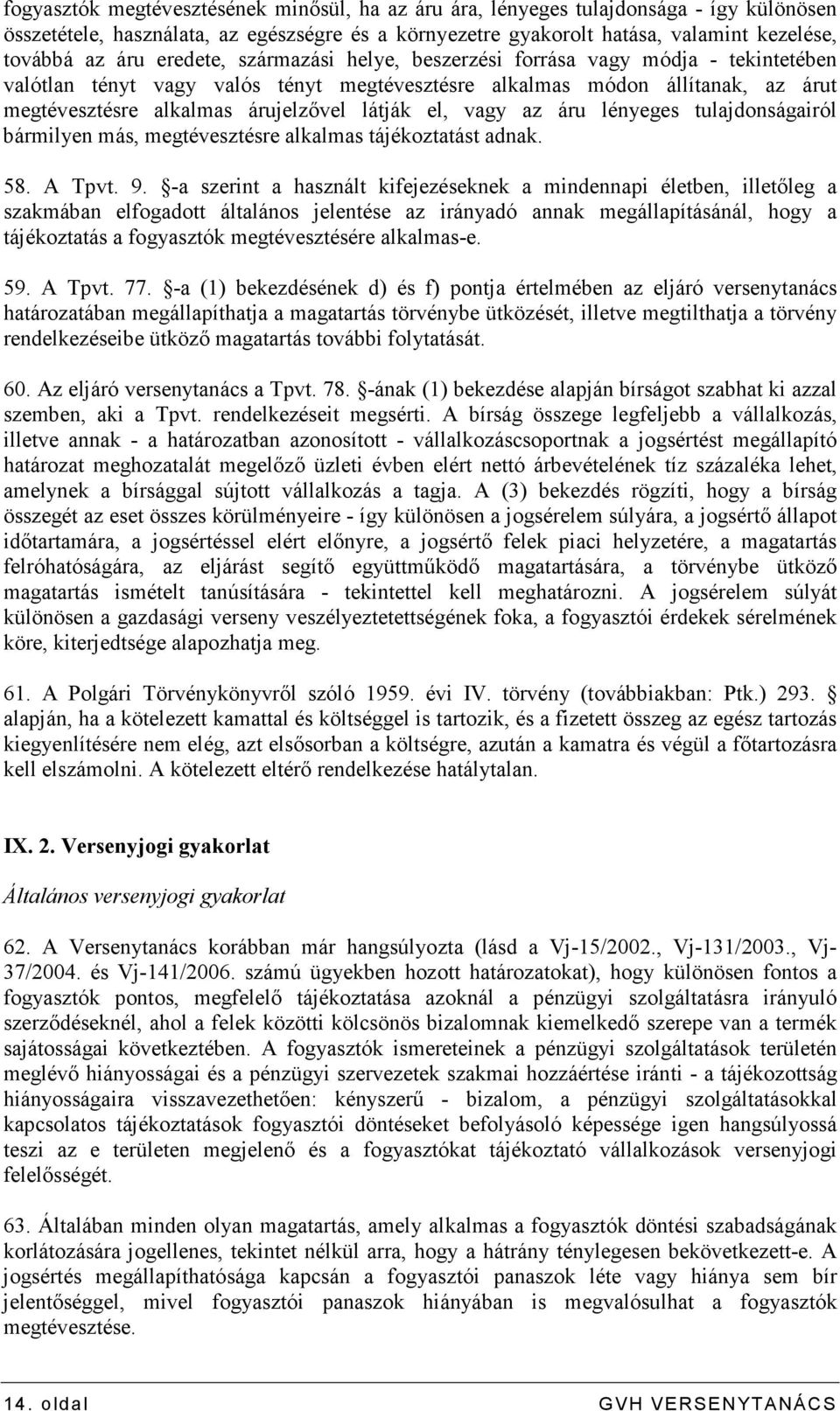 vagy az áru lényeges tulajdonságairól bármilyen más, megtévesztésre alkalmas tájékoztatást adnak. 58. A Tpvt. 9.