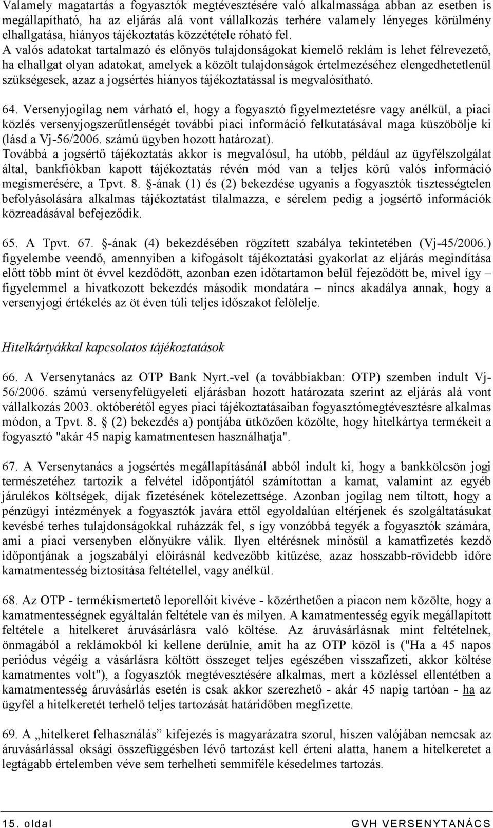 A valós adatokat tartalmazó és elınyös tulajdonságokat kiemelı reklám is lehet félrevezetı, ha elhallgat olyan adatokat, amelyek a közölt tulajdonságok értelmezéséhez elengedhetetlenül szükségesek,