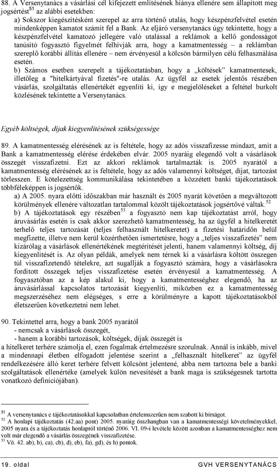 Az eljáró versenytanács úgy tekintette, hogy a készpénzfelvétel kamatozó jellegére való utalással a reklámok a kellı gondosságot tanúsító fogyasztó figyelmét felhívják arra, hogy a kamatmentesség a