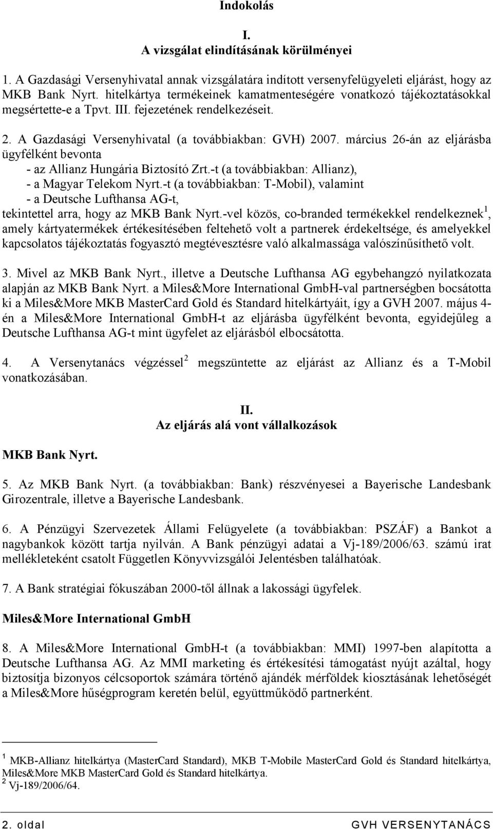 március 26-án az eljárásba ügyfélként bevonta - az Allianz Hungária Biztosító Zrt.-t (a továbbiakban: Allianz), - a Magyar Telekom Nyrt.