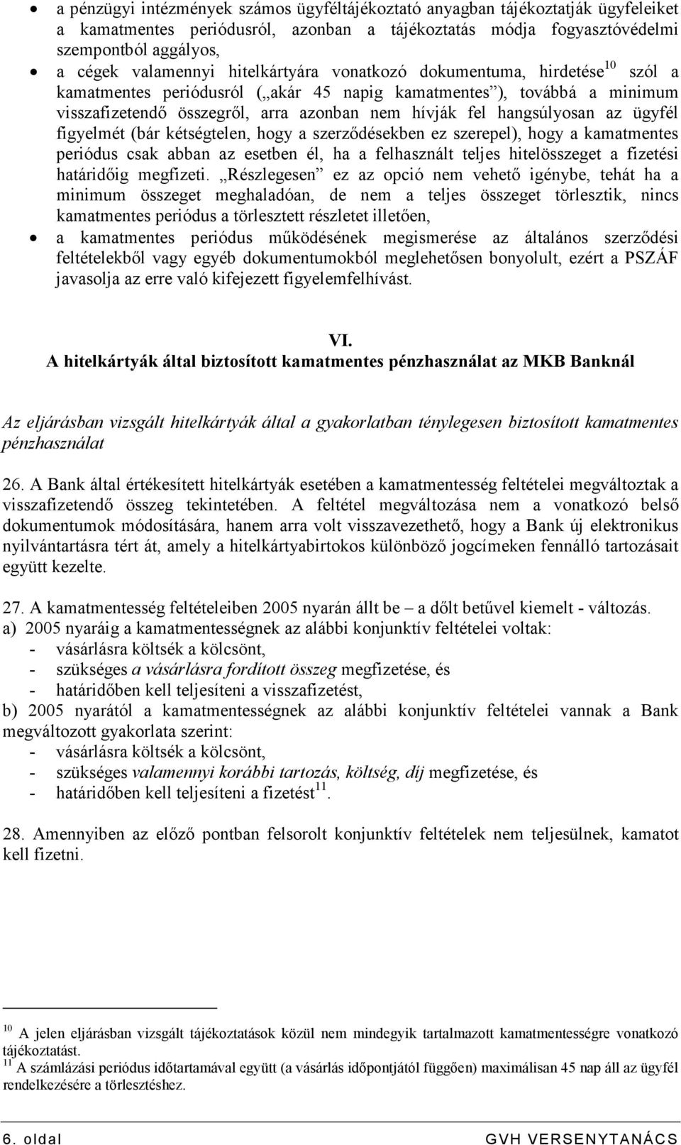 az ügyfél figyelmét (bár kétségtelen, hogy a szerzıdésekben ez szerepel), hogy a kamatmentes periódus csak abban az esetben él, ha a felhasznált teljes hitelösszeget a fizetési határidıig megfizeti.