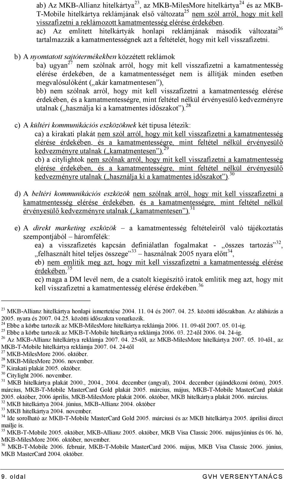 b) A nyomtatott sajtótermékekben közzétett reklámok ba) ugyan 27 nem szólnak arról, hogy mit kell visszafizetni a kamatmentesség elérése érdekében, de a kamatmentességet nem is állítják minden