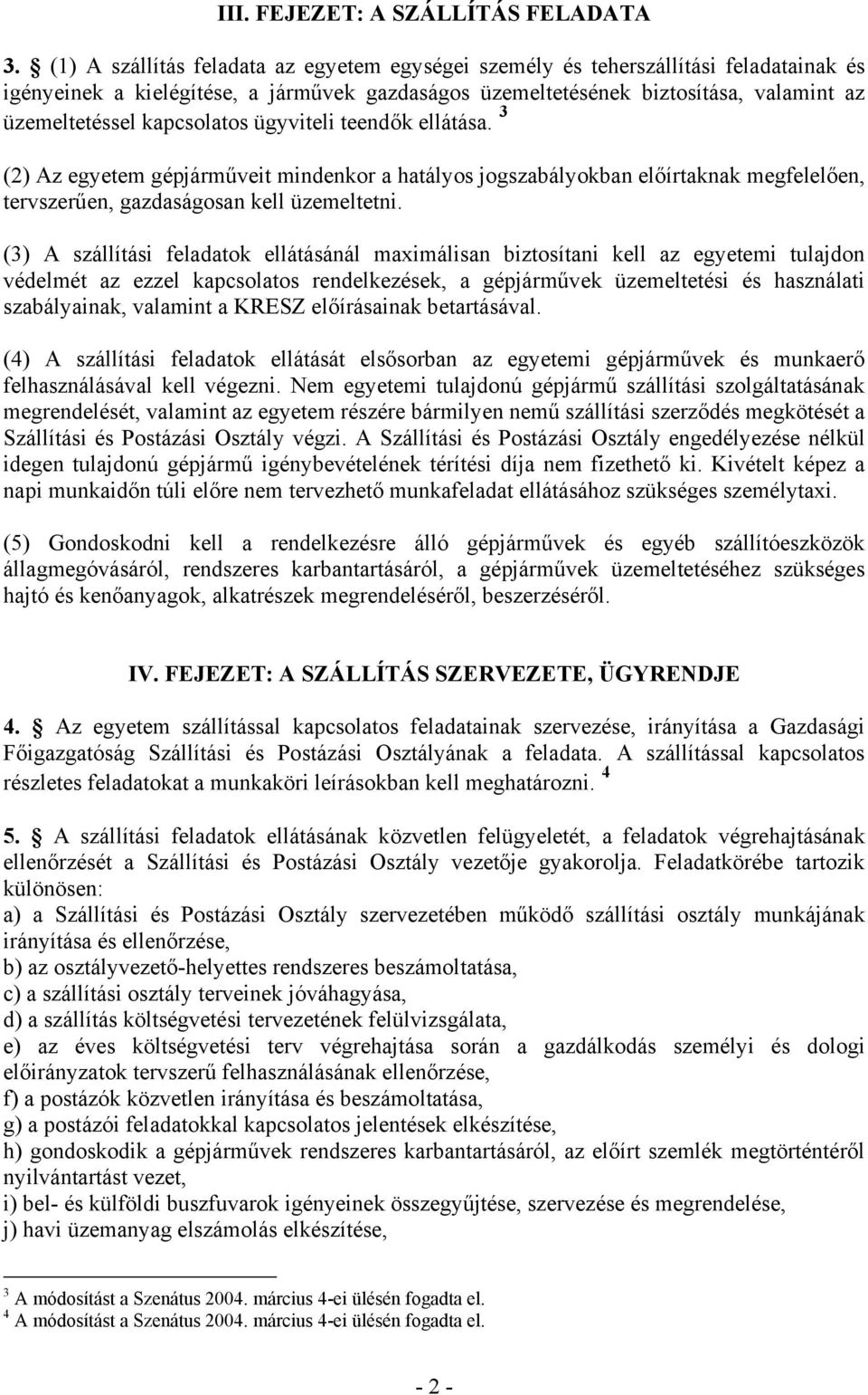 kapcsolatos ügyviteli teendők ellátása. 3 (2) Az egyetem gépjárműveit mindenkor a hatályos jogszabályokban előírtaknak megfelelően, tervszerűen, gazdaságosan kell üzemeltetni.