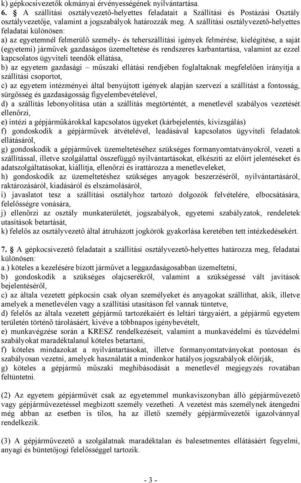 A szállítási osztályvezető-helyettes feladatai különösen: a) az egyetemnél felmerülő személy- és teherszállítási igények felmérése, kielégítése, a saját (egyetemi) járművek gazdaságos üzemeltetése és