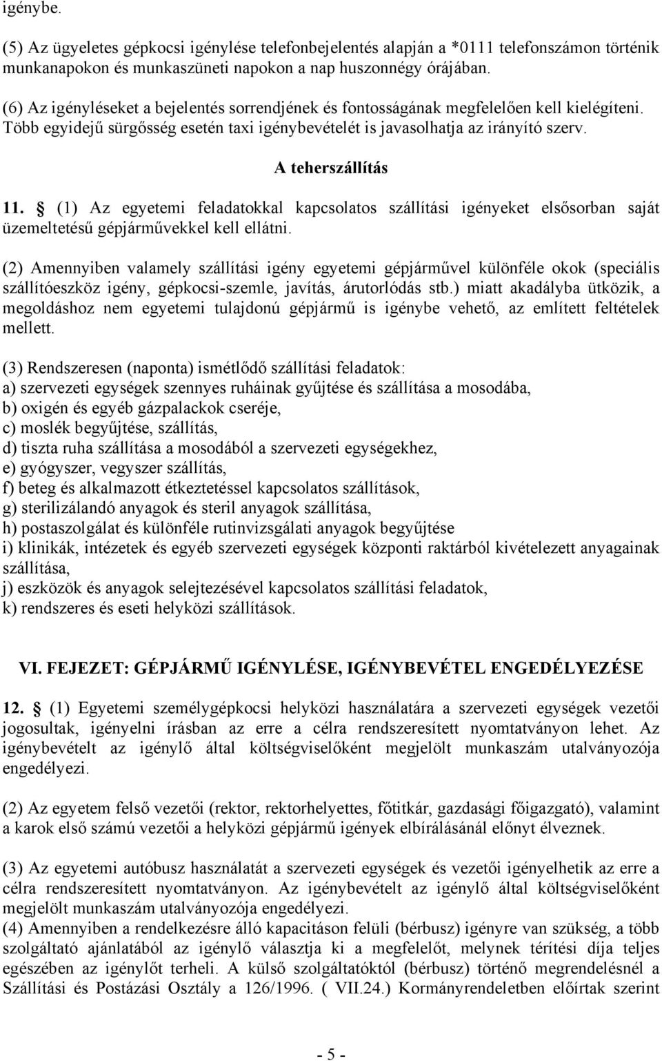 (1) Az egyetemi feladatokkal kapcsolatos szállítási igényeket elsősorban saját üzemeltetésű gépjárművekkel kell ellátni.