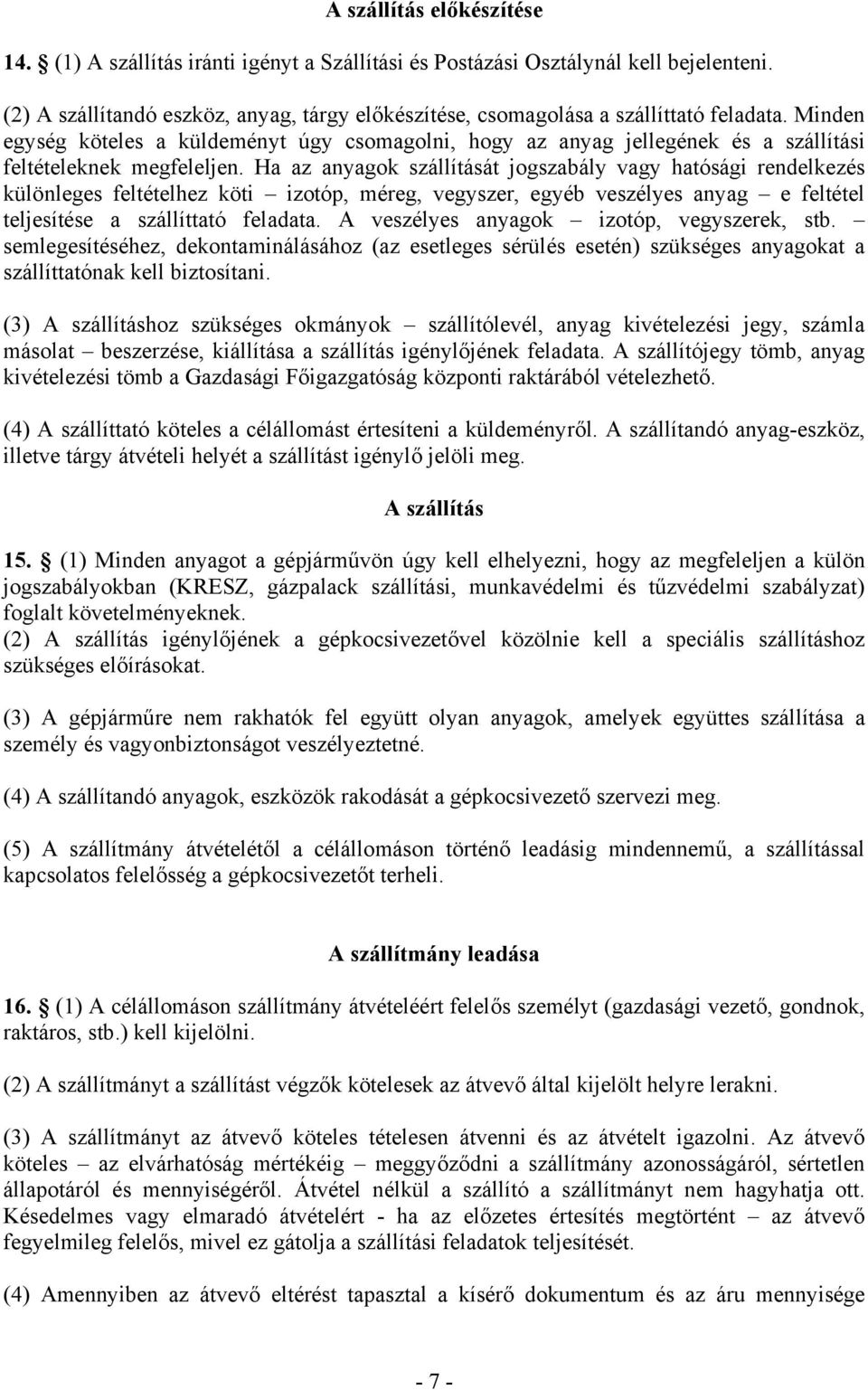 Minden egység köteles a küldeményt úgy csomagolni, hogy az anyag jellegének és a szállítási feltételeknek megfeleljen.