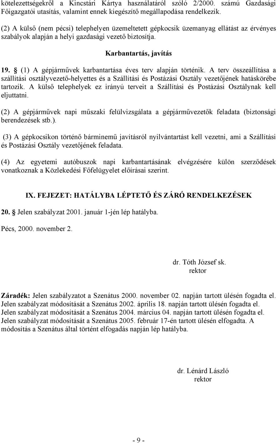 (1) A gépjárművek karbantartása éves terv alapján történik. A terv összeállítása a szállítási osztályvezető-helyettes és a Szállítási és Postázási Osztály vezetőjének hatáskörébe tartozik.