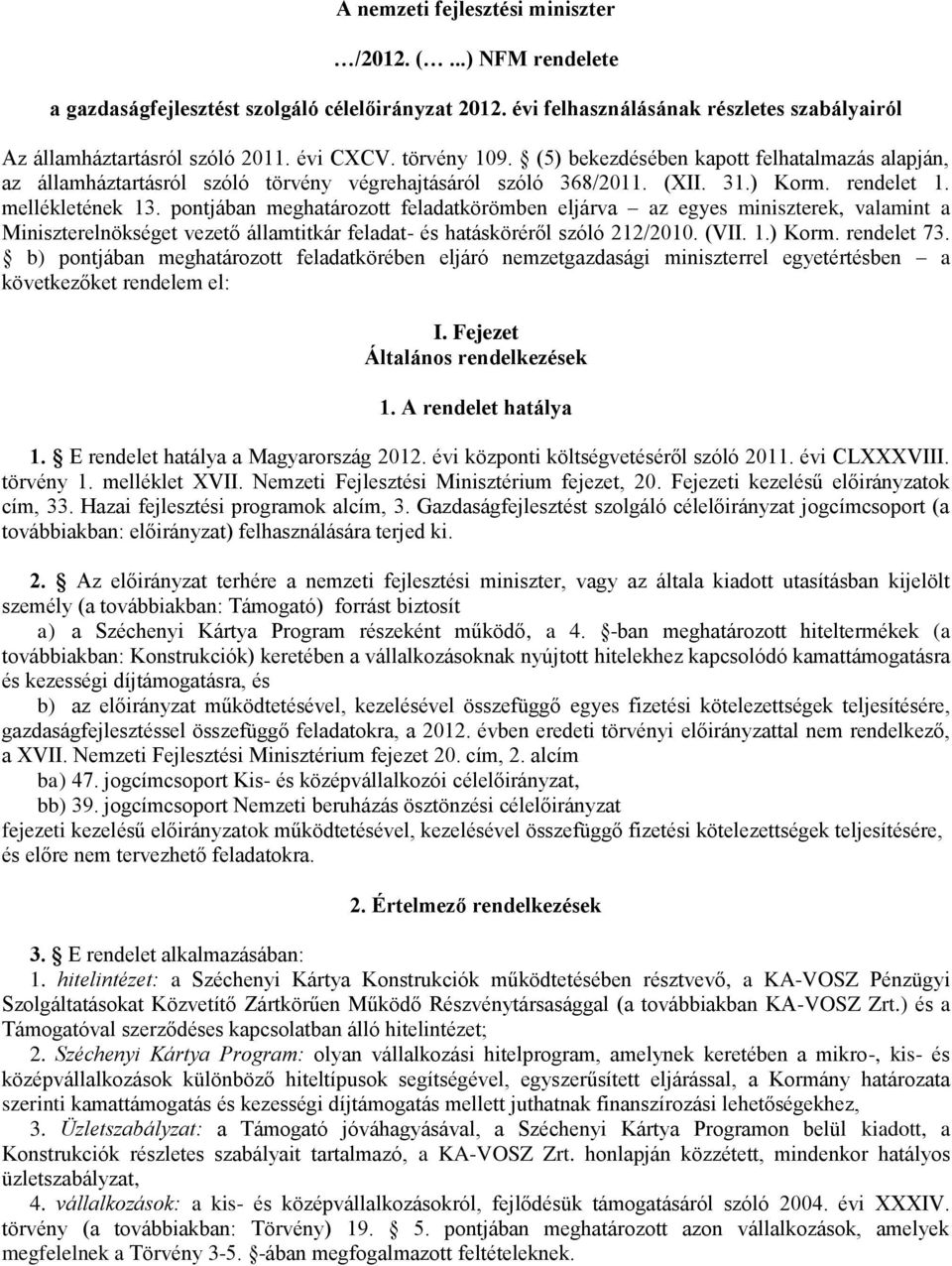 pontjában meghatározott feladatkörömben eljárva az egyes miniszterek, valamint a Miniszterelnökséget vezető államtitkár feladat- és hatásköréről szóló 212/2010. (VII. 1.) Korm. rendelet 73.