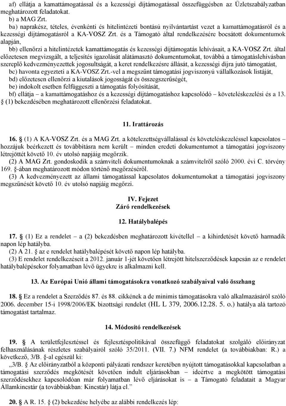 és a Támogató által rendelkezésére bocsátott dokumentumok alapján, bb) ellenőrzi a hitelintézetek kamattámogatás és kezességi díjtámogatás lehívásait, a KA-VOSZ Zrt.