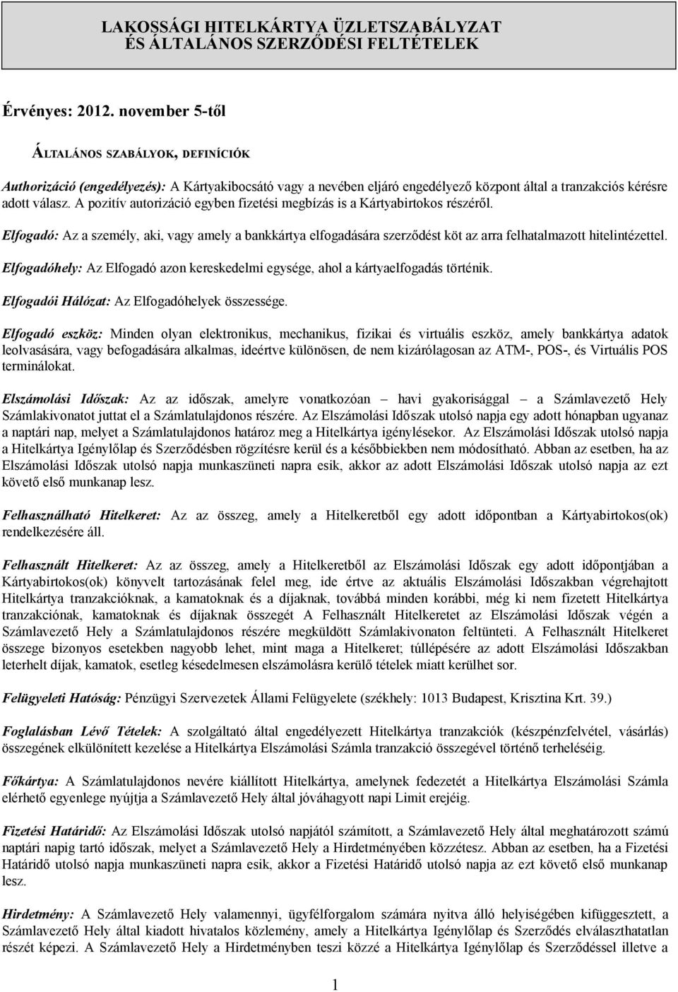 A pozitív autorizáció egyben fizetési megbízás is a Kártyabirtokos részéről. Elfogadó: Az a személy, aki, vagy amely a bankkártya elfogadására szerződést köt az arra felhatalmazott hitelintézettel.
