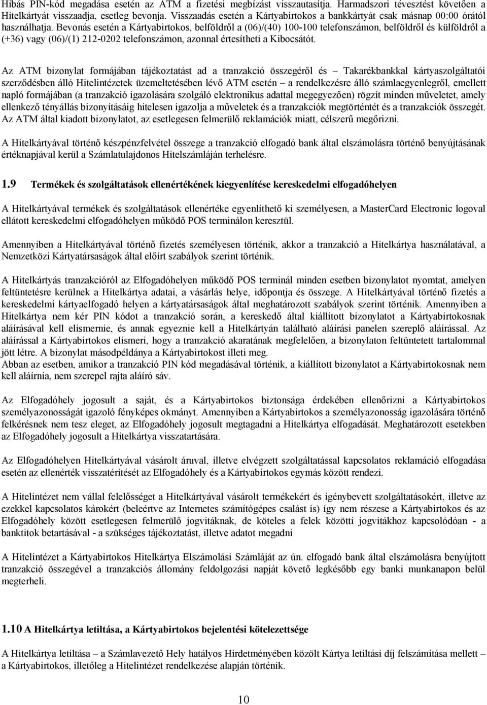Bevonás esetén a Kártyabirtokos, belföldről a (06)/(40) 100-100 telefonszámon, belföldről és külföldről a (+36) vagy (06)/(1) 212-0202 telefonszámon, azonnal értesítheti a Kibocsátót.