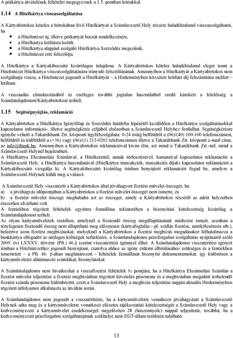14 A Hitelkártya visszaszolgáltatása A Kártyabirtokos köteles a birtokában lévő Hitelkártyát a Számlavezető Hely részére haladéktalanul visszaszolgáltatni, ha a Hitelintézet új, illetve pótkártyát