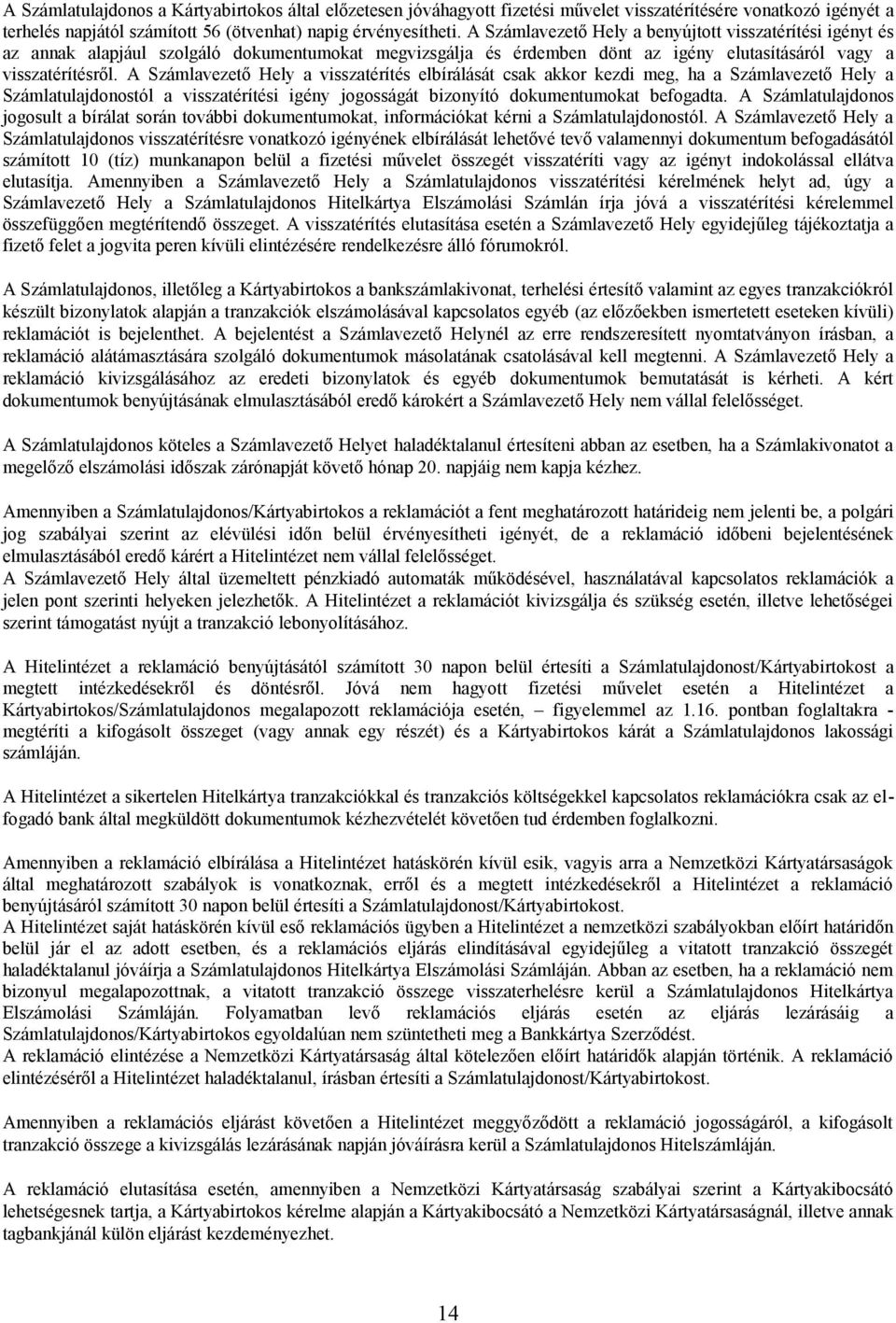 A Számlavezető Hely a visszatérítés elbírálását csak akkor kezdi meg, ha a Számlavezető Hely a Számlatulajdonostól a visszatérítési igény jogosságát bizonyító dokumentumokat befogadta.