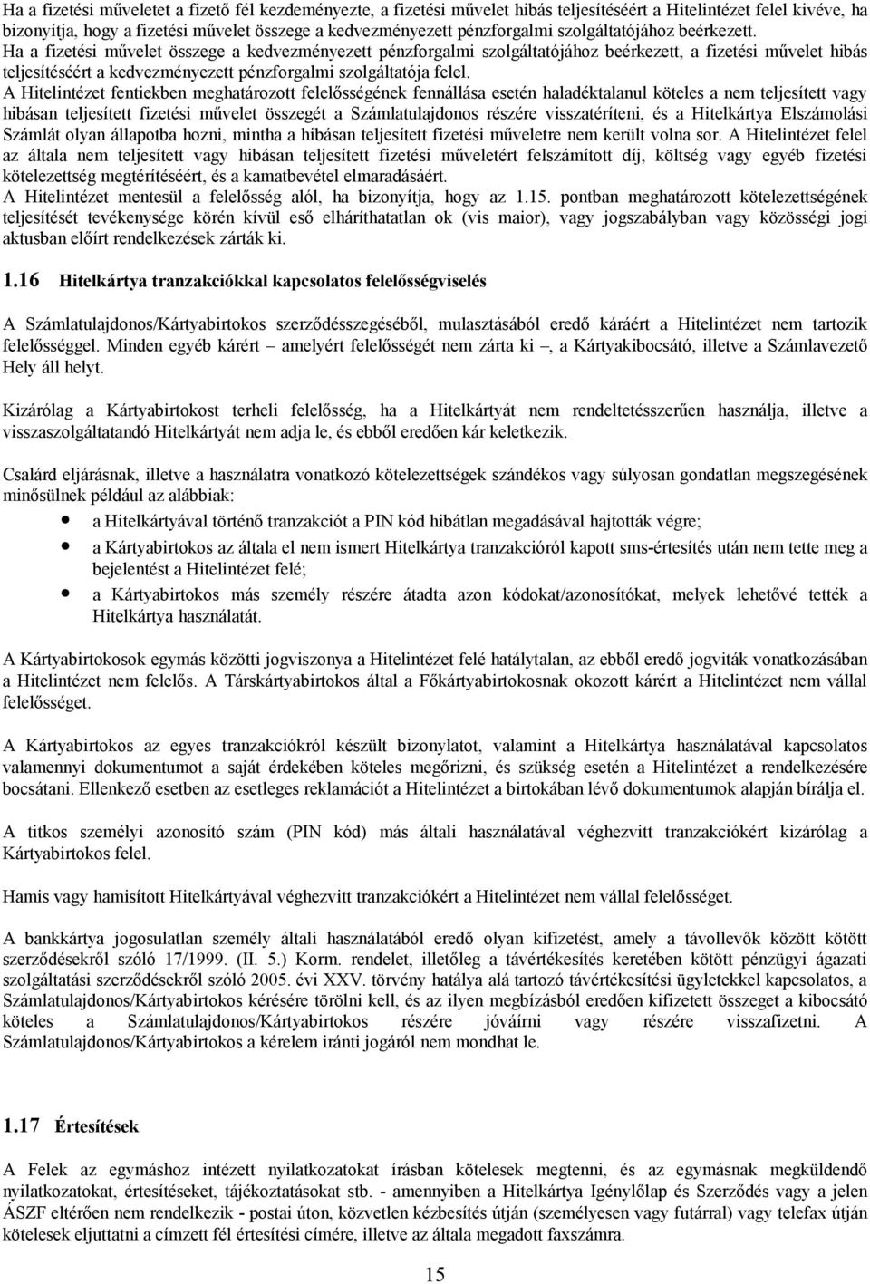 Ha a fizetési művelet összege a kedvezményezett pénzforgalmi szolgáltatójához beérkezett, a fizetési művelet hibás teljesítéséért a kedvezményezett pénzforgalmi szolgáltatója felel.