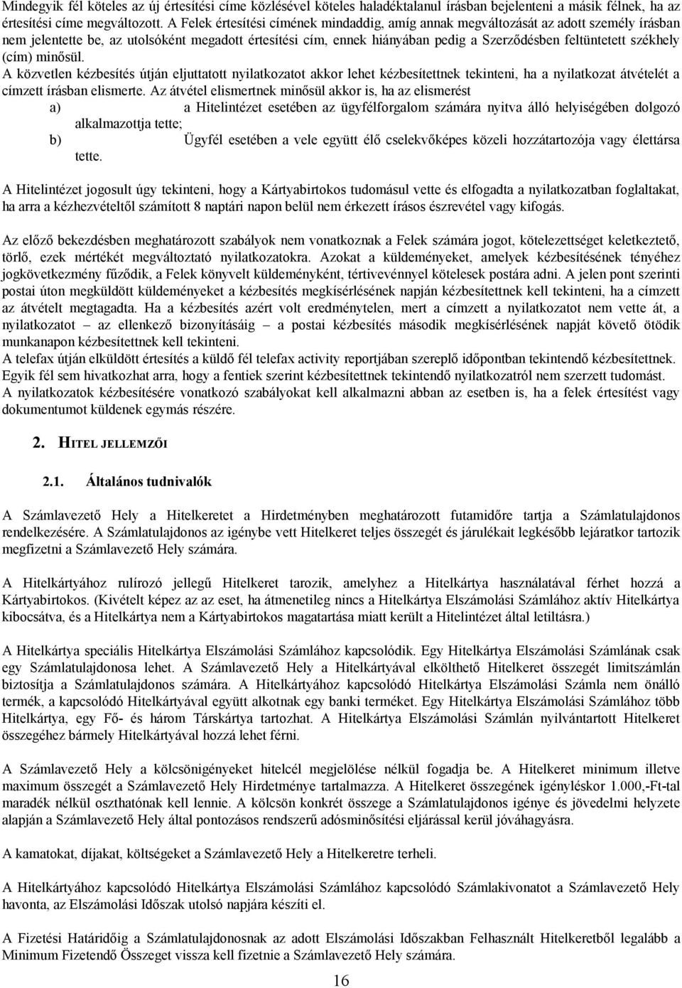székhely (cím) minősül. A közvetlen kézbesítés útján eljuttatott nyilatkozatot akkor lehet kézbesítettnek tekinteni, ha a nyilatkozat átvételét a címzett írásban elismerte.