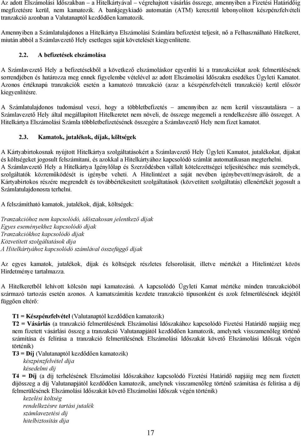Amennyiben a Számlatulajdonos a Hitelkártya Elszámolási Számlára befizetést teljesít, nő a Felhasználható Hitelkeret, miután abból a Számlavezető Hely esetleges saját követelését kiegyenlítette. 2.