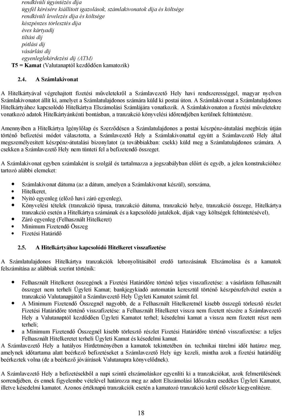 A Számlakivonat A Hitelkártyával végrehajtott fizetési műveletekről a Számlavezető Hely havi rendszerességgel, magyar nyelven Számlakivonatot állít ki, amelyet a Számlatulajdonos számára küld ki