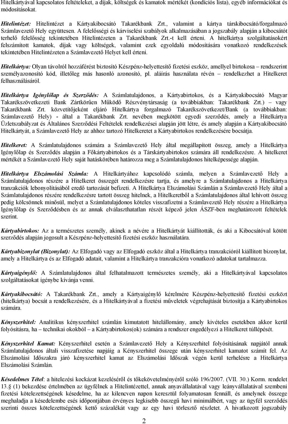 A felelősségi és kárviselési szabályok alkalmazásában a jogszabály alapján a kibocsátót terhelő felelősség tekintetében Hitelintézeten a Takarékbank Zrt.-t kell érteni.