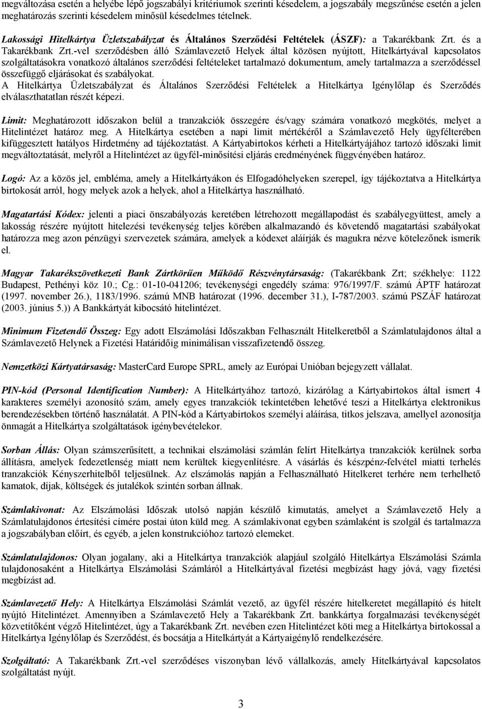 -vel szerződésben álló Számlavezető Helyek által közösen nyújtott, Hitelkártyával kapcsolatos szolgáltatásokra vonatkozó általános szerződési feltételeket tartalmazó dokumentum, amely tartalmazza a