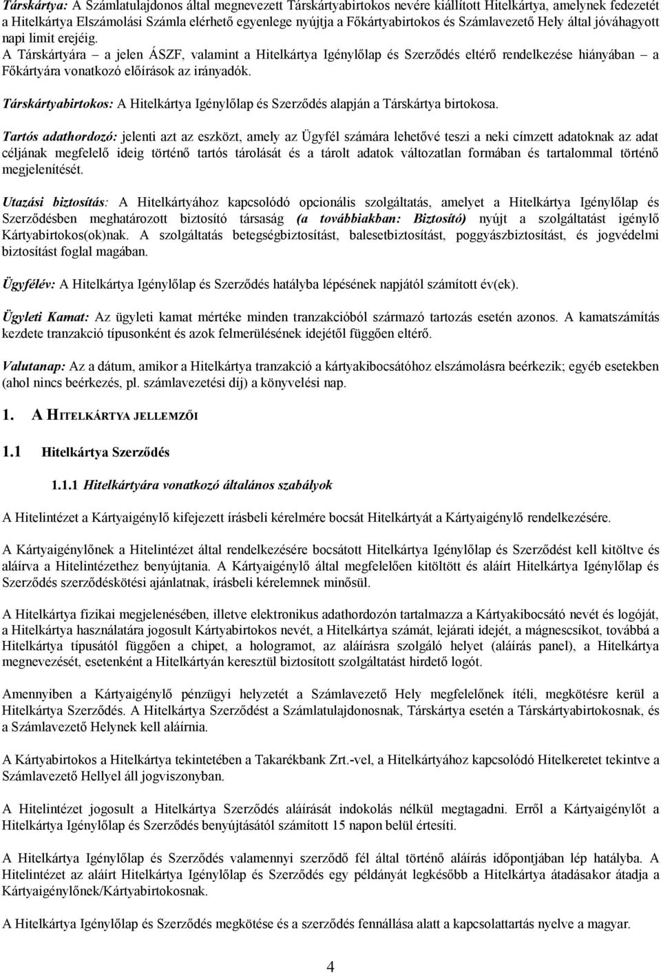 A Társkártyára a jelen ÁSZF, valamint a Hitelkártya Igénylőlap és Szerződés eltérő rendelkezése hiányában a Főkártyára vonatkozó előírások az irányadók.