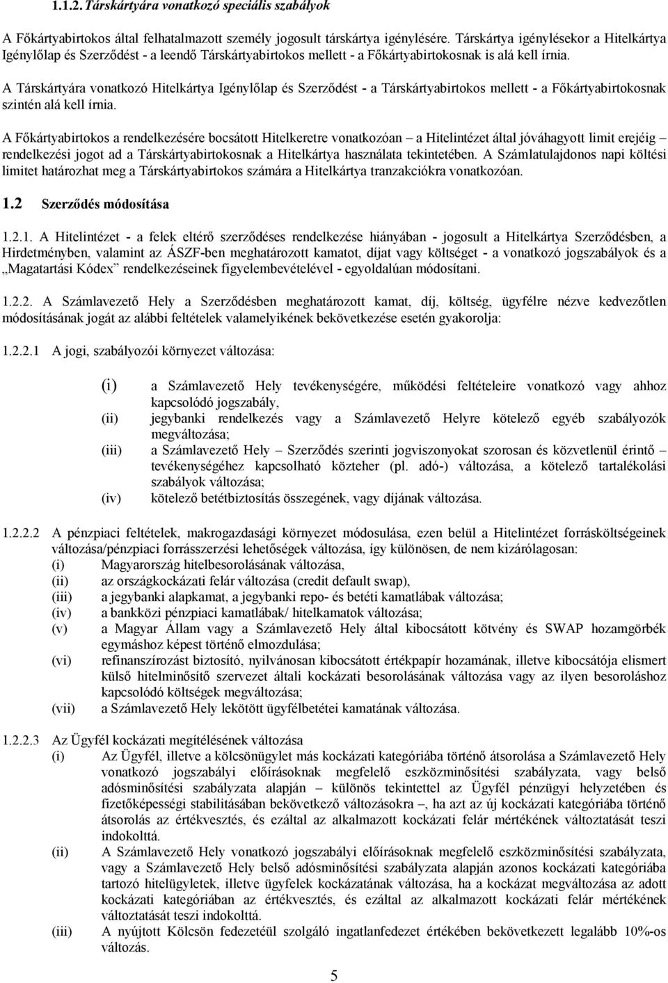 A Társkártyára vonatkozó Hitelkártya Igénylőlap és Szerződést - a Társkártyabirtokos mellett - a Főkártyabirtokosnak szintén alá kell írnia.
