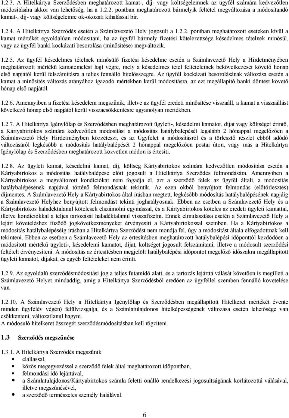 késedelmes tételnek minősül, vagy az ügyfél banki kockázati besorolása (minősítése) megváltozik. 1.2.5.