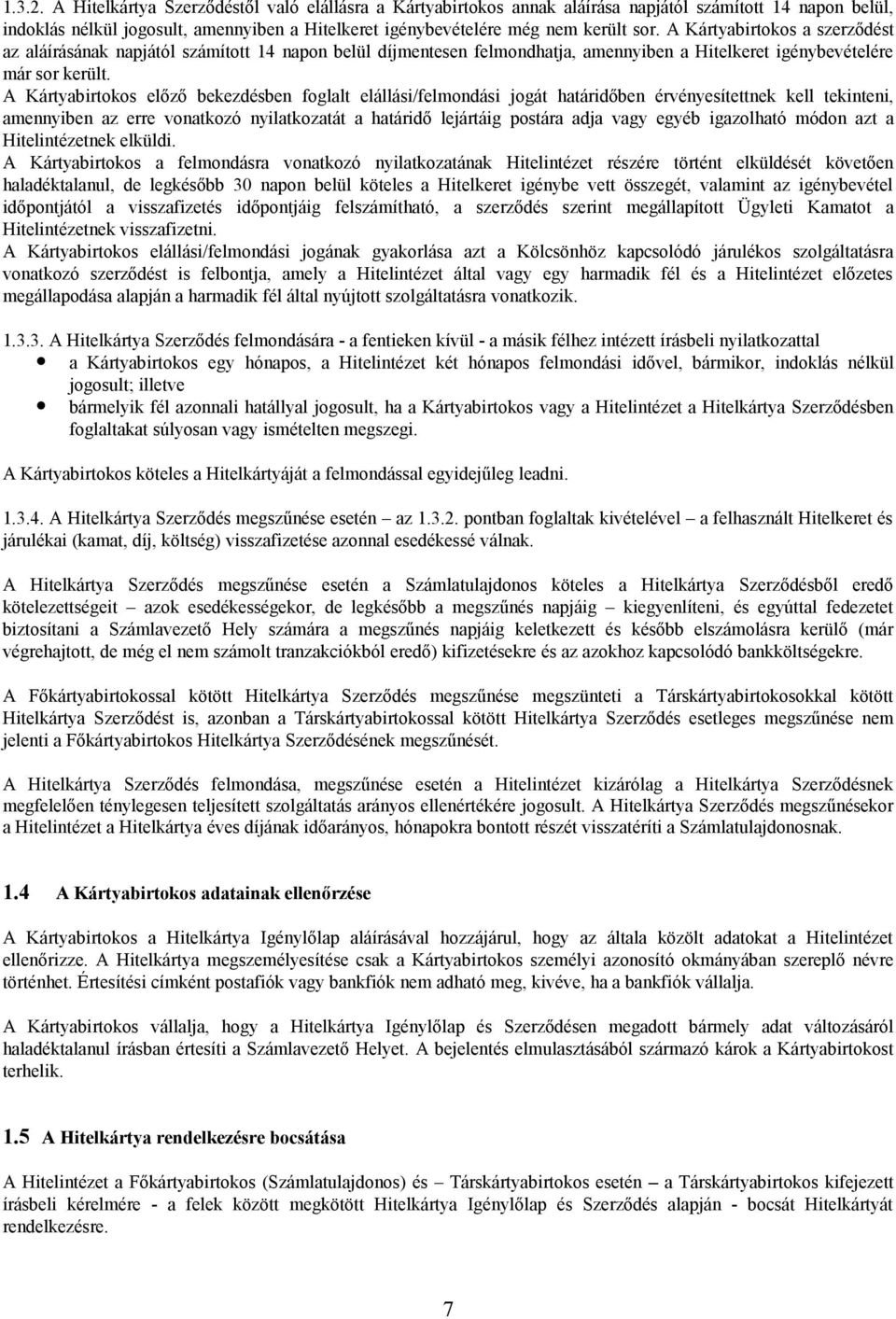 A Kártyabirtokos a szerződést az aláírásának napjától számított 14 napon belül díjmentesen felmondhatja, amennyiben a Hitelkeret igénybevételére már sor került.