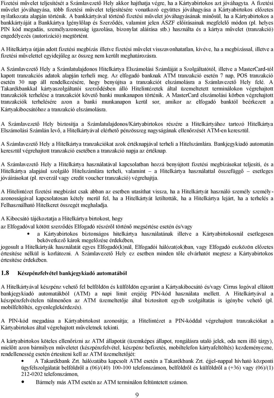 A bankkártyával történő fizetési művelet jóváhagyásának minősül, ha a Kártyabirtokos a bankkártyáját a Bankkártya Igénylőlap és Szerződés, valamint jelen ÁSZF előírásainak megfelelő módon (pl.