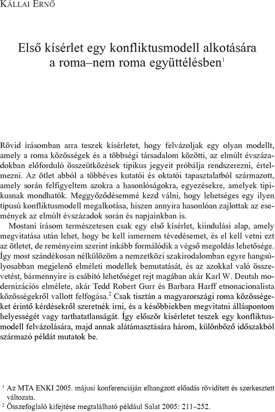 Az ötlet abból a többéves kutatói és oktatói tapasztalatból származott, amely során felfigyeltem azokra a hasonlóságokra, egyezésekre, amelyek tipikusnak mondhatók.