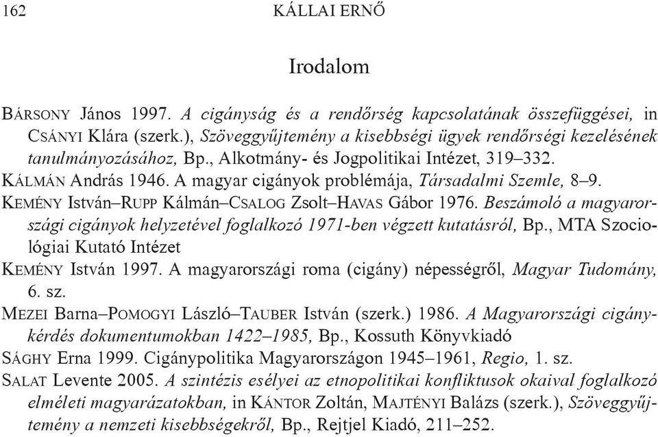A magyar cigányok problémája, Társadalmi Szemle, 8 9. KEMÉNY István RUPP Kálmán CSALOG Zsolt HAVAS Gábor 1976.