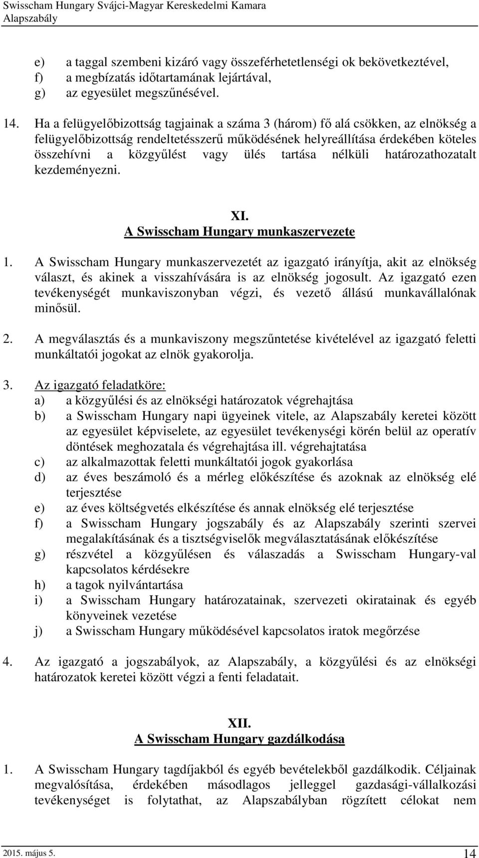 tartása nélküli határozathozatalt kezdeményezni. XI. A Swisscham Hungary munkaszervezete 1.