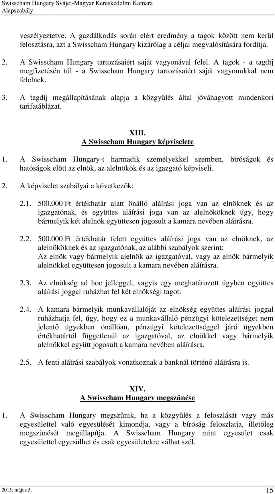 A tagdíj megállapításának alapja a közgyűlés által jóváhagyott mindenkori tarifatáblázat. XIII. A Swisscham Hungary képviselete 1.