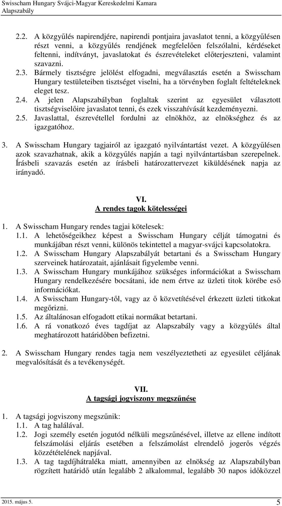 Bármely tisztségre jelölést elfogadni, megválasztás esetén a Swisscham Hungary testületeiben tisztséget viselni, ha a törvényben foglalt feltételeknek eleget tesz. 2.4.