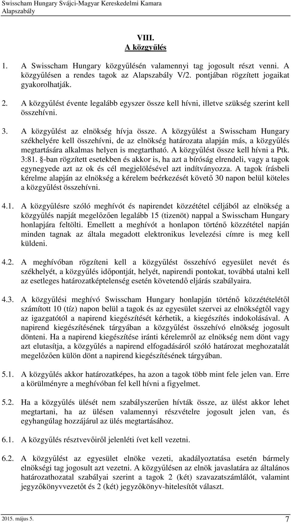 A közgyűlést a Swisscham Hungary székhelyére kell összehívni, de az elnökség határozata alapján más, a közgyűlés megtartására alkalmas helyen is megtartható. A közgyűlést össze kell hívni a Ptk. 3:81.