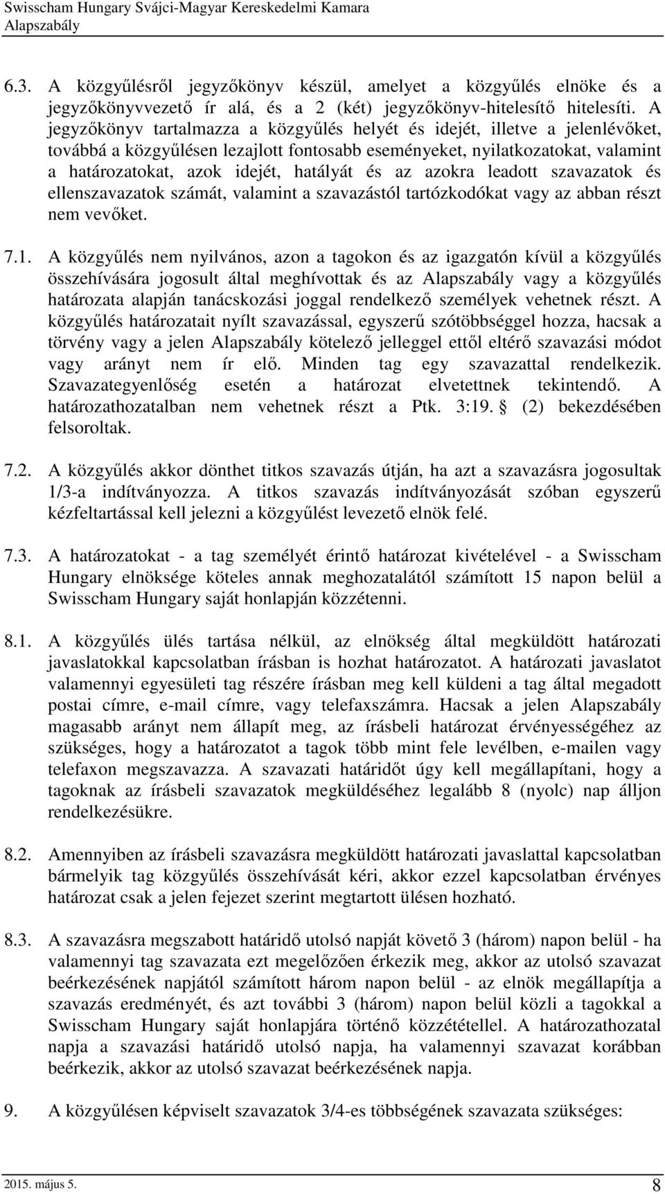 és az azokra leadott szavazatok és ellenszavazatok számát, valamint a szavazástól tartózkodókat vagy az abban részt nem vevőket. 7.1.