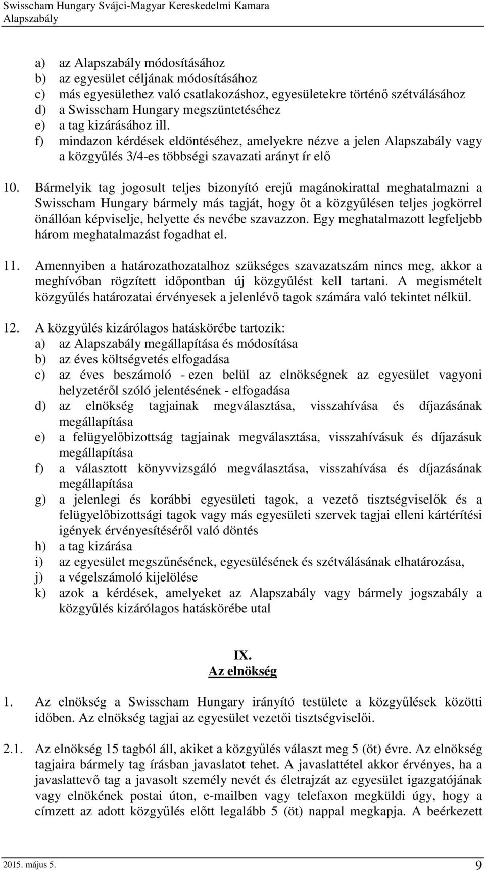 Bármelyik tag jogosult teljes bizonyító erejű magánokirattal meghatalmazni a Swisscham Hungary bármely más tagját, hogy őt a közgyűlésen teljes jogkörrel önállóan képviselje, helyette és nevébe