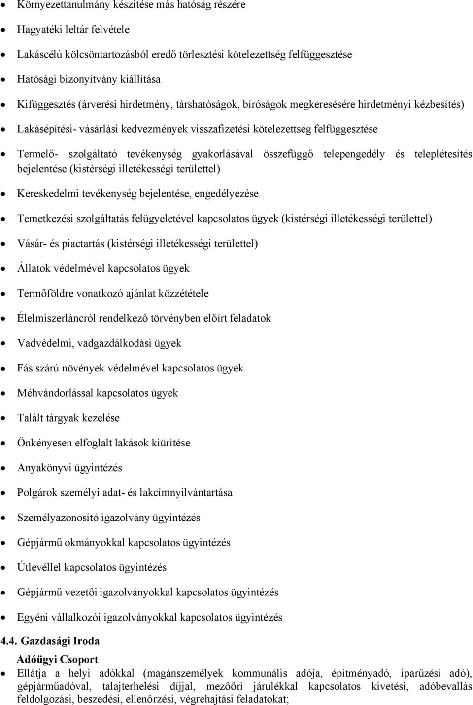 gyakorlásával összefüggő telepengedély és teleplétesítés bejelentése (kistérségi illetékességi területtel) Kereskedelmi tevékenység bejelentése, engedélyezése Temetkezési szolgáltatás felügyeletével