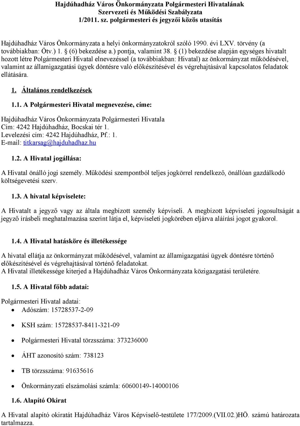 (1) bekezdése alapján egységes hivatalt hozott létre Polgármesteri Hivatal elnevezéssel (a továbbiakban: Hivatal) az önkormányzat működésével, valamint az államigazgatási ügyek döntésre való