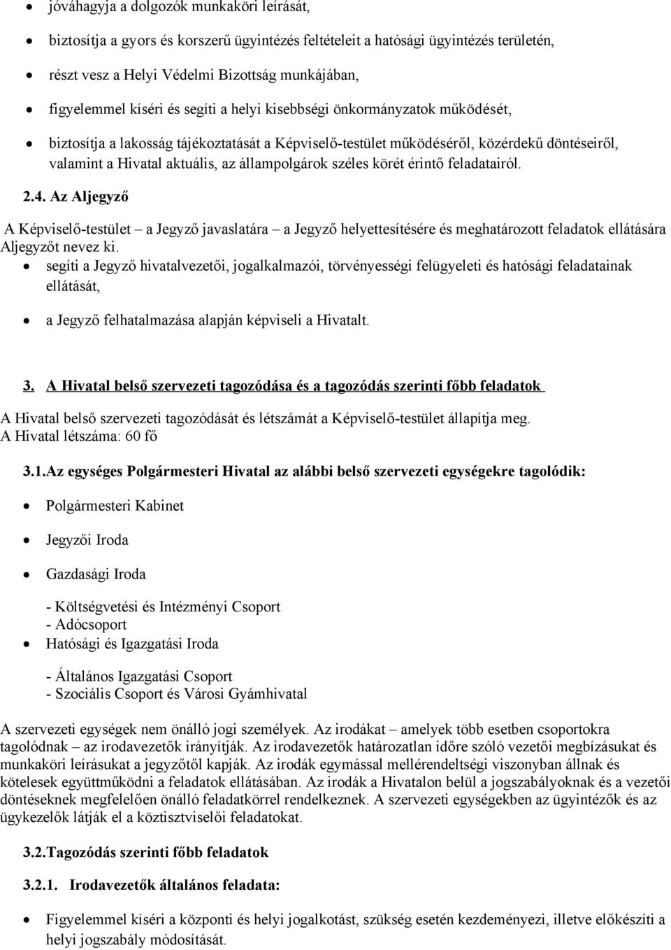 körét érintő feladatairól. 2.4. Az Aljegyző A Képviselő-testület a Jegyző javaslatára a Jegyző helyettesítésére és meghatározott feladatok ellátására Aljegyzőt nevez ki.