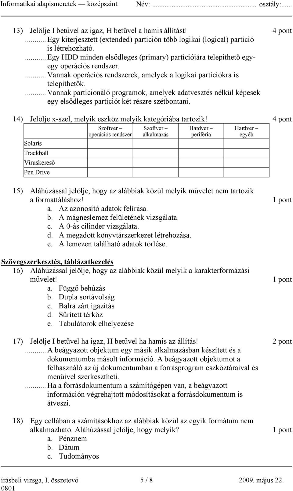 ... Vannak partícionáló programok, amelyek adatvesztés nélkül képesek egy elsődleges partíciót két részre szétbontani. 14) Jelölje x-szel, melyik eszköz melyik kategóriába tartozik!