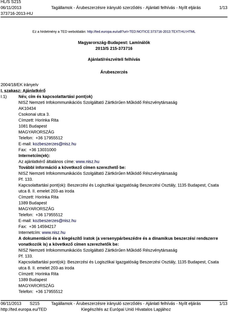 1) Név, cím és kapcsolattartási pont(ok) NISZ Nemzeti Infokommunikációs Szolgáltató Zártkörűen Működő Részvénytársaság AK10434 Csokonai utca 3.