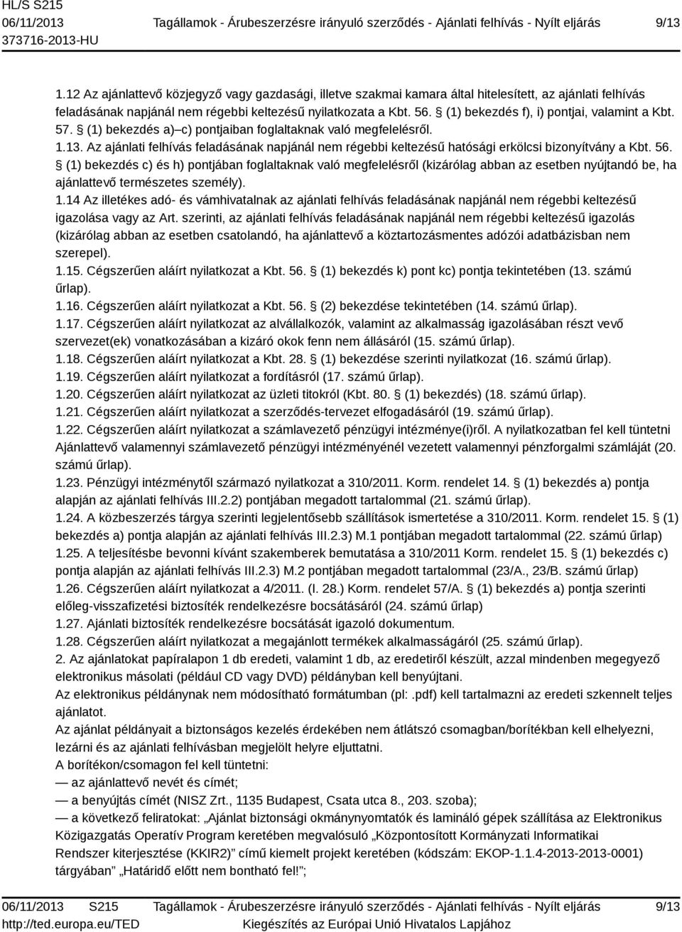 Az ajánlati felhívás feladásának napjánál nem régebbi keltezésű hatósági erkölcsi bizonyítvány a Kbt. 56.