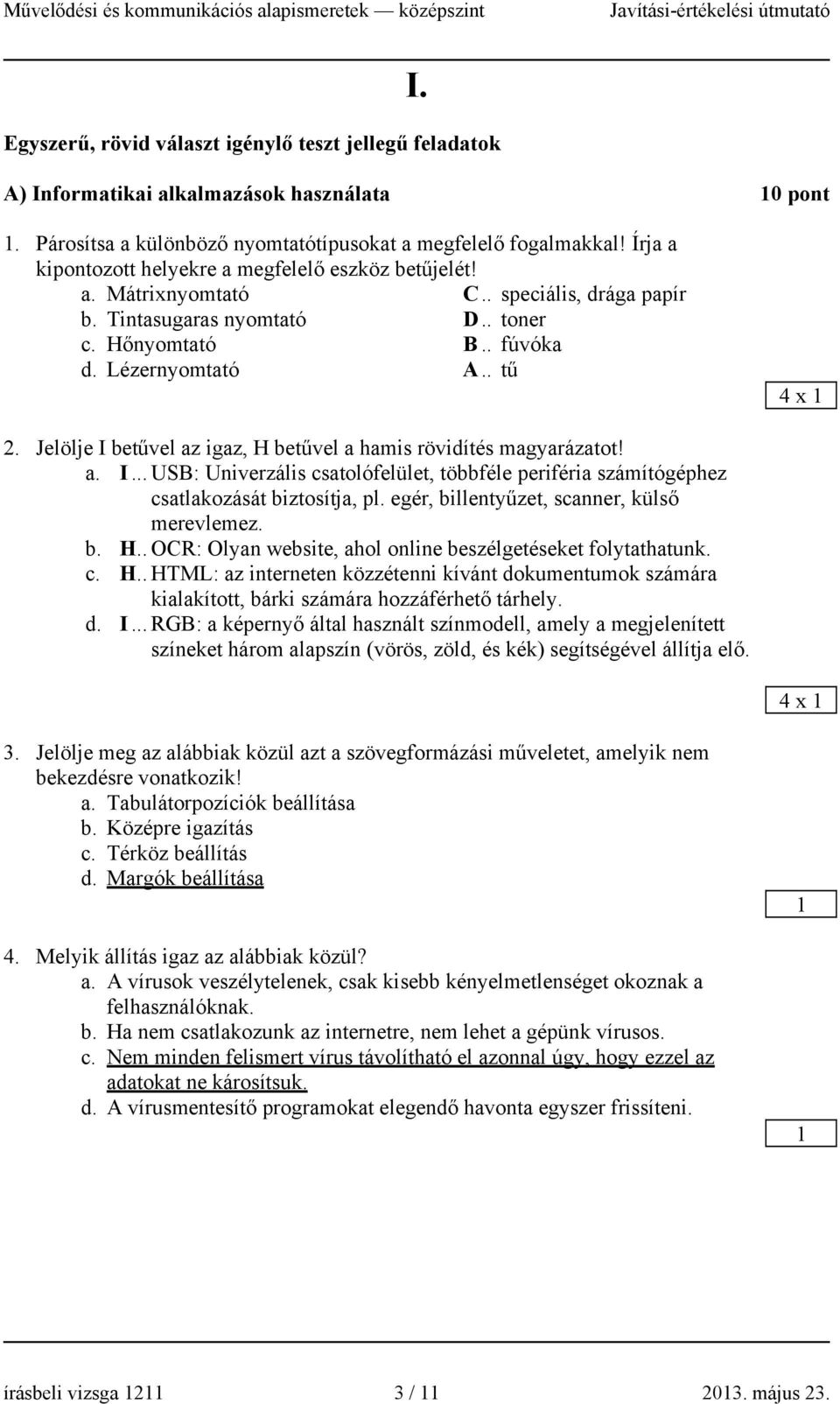 Jelölje I betűvel az igaz, H betűvel a hamis rövidítés magyarázatot! a. I... USB: Univerzális csatolófelület, többféle periféria számítógéphez csatlakozását biztosítja, pl.