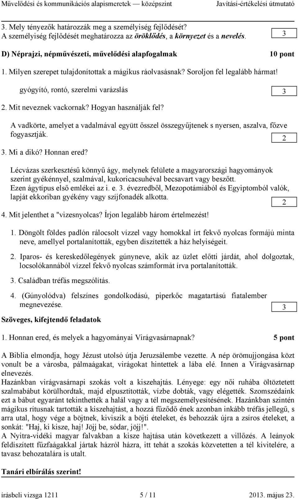 A vadkörte, amelyet a vadalmával együtt ősszel összegyűjtenek s nyersen, aszalva, főzve fogyasztják. 3. Mi a dikó? Honnan ered?