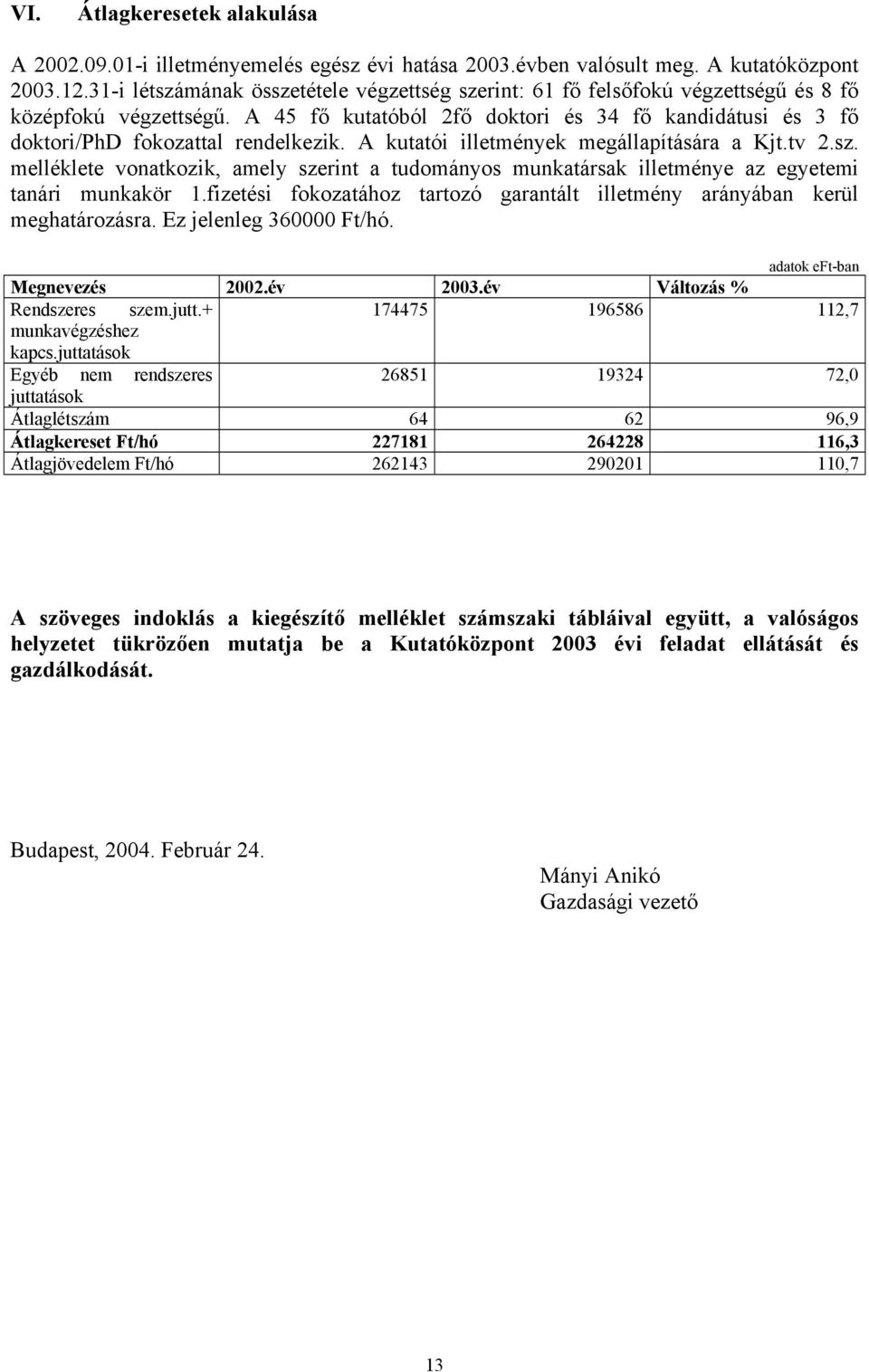 A 45 fő kutatóból 2fő doktori és 34 fő kandidátusi és 3 fő doktori/phd fokozattal rendelkezik. A kutatói illetmények megállapítására a Kjt.tv 2.sz.